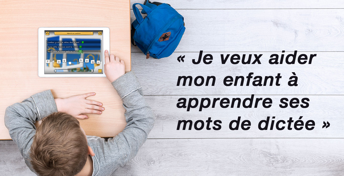 Je veux aider mon enfant à apprendre ses mots de dictée